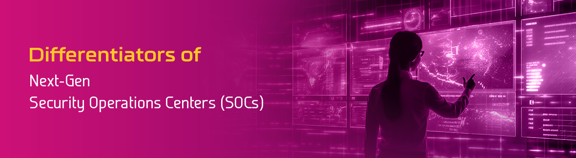 Differentiators of Next-Gen Security Operations Centers (SOCs)